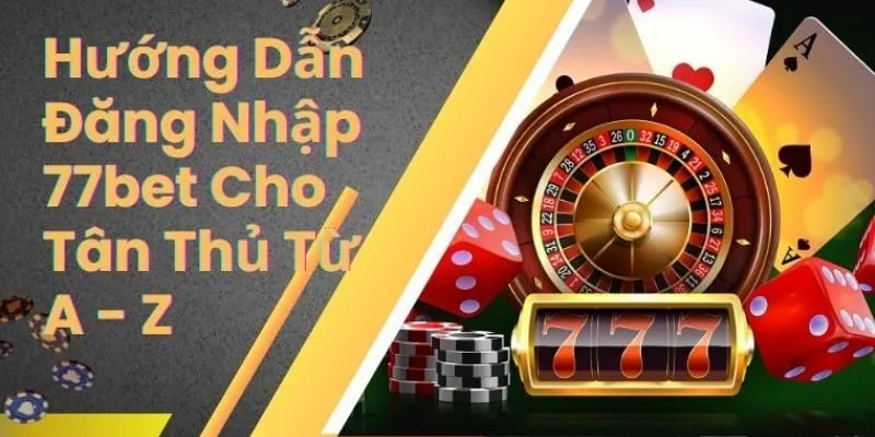 Hướng dẫn chi tiết các bước đăng nhập 77bet hiệu quả