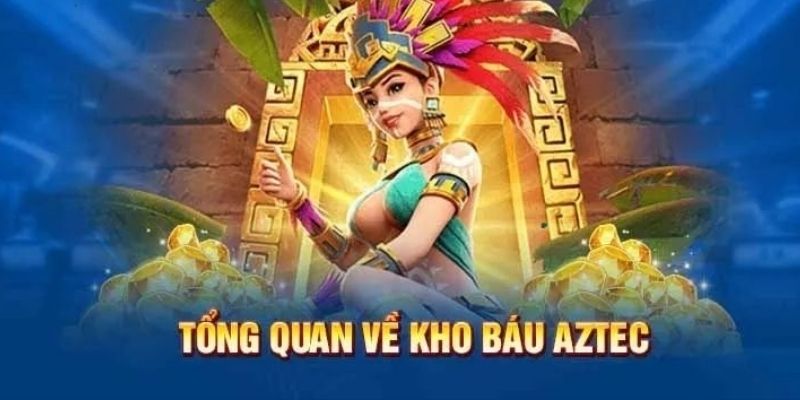 Đôi nét thông tin cần nắm về Kho Báu Aztec