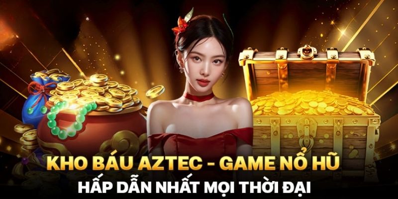 Kho Báu Aztec - Siêu Phẩm Săn Jackpot Hấp Dẫn Nhất 2024