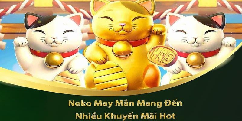 Lý do Neko May Mắn là game nổ hũ hot nhất hiện nay