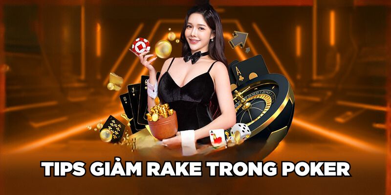 Tips giảm Rake trong Poker